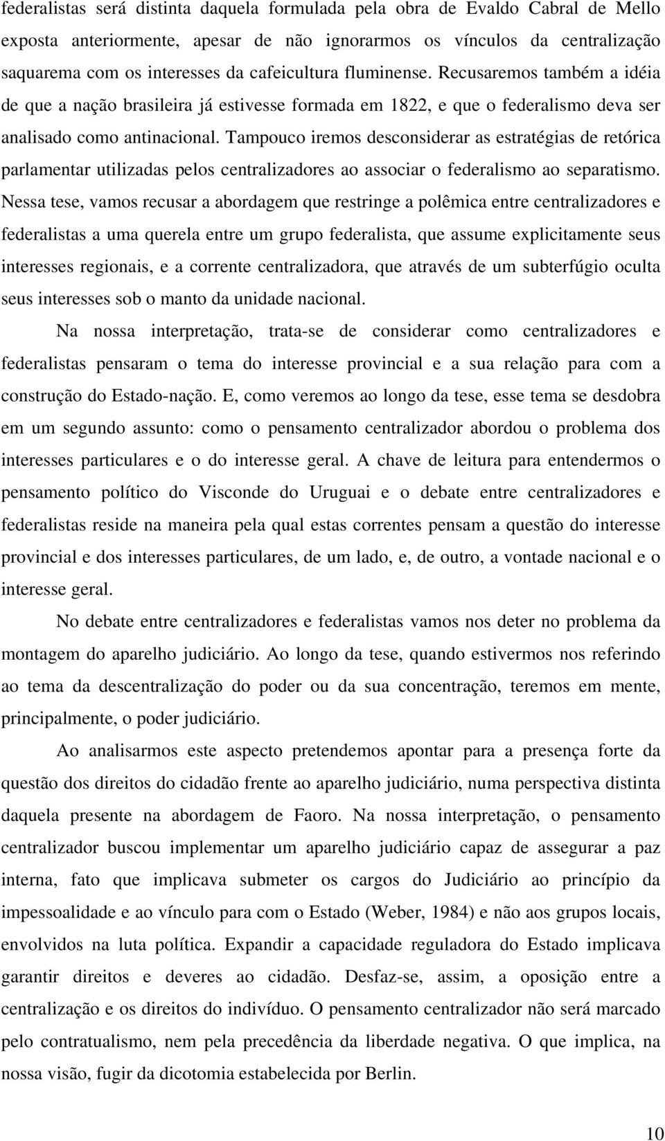 Tampouco iremos desconsiderar as estratégias de retórica parlamentar utilizadas pelos centralizadores ao associar o federalismo ao separatismo.