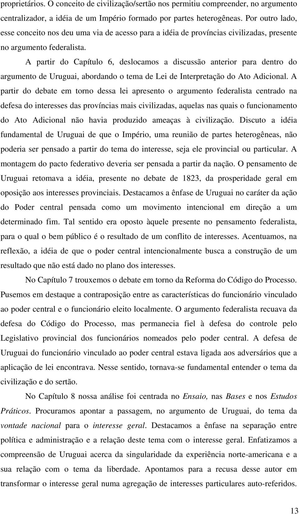 A partir do Capítulo 6, deslocamos a discussão anterior para dentro do argumento de Uruguai, abordando o tema de Lei de Interpretação do Ato Adicional.