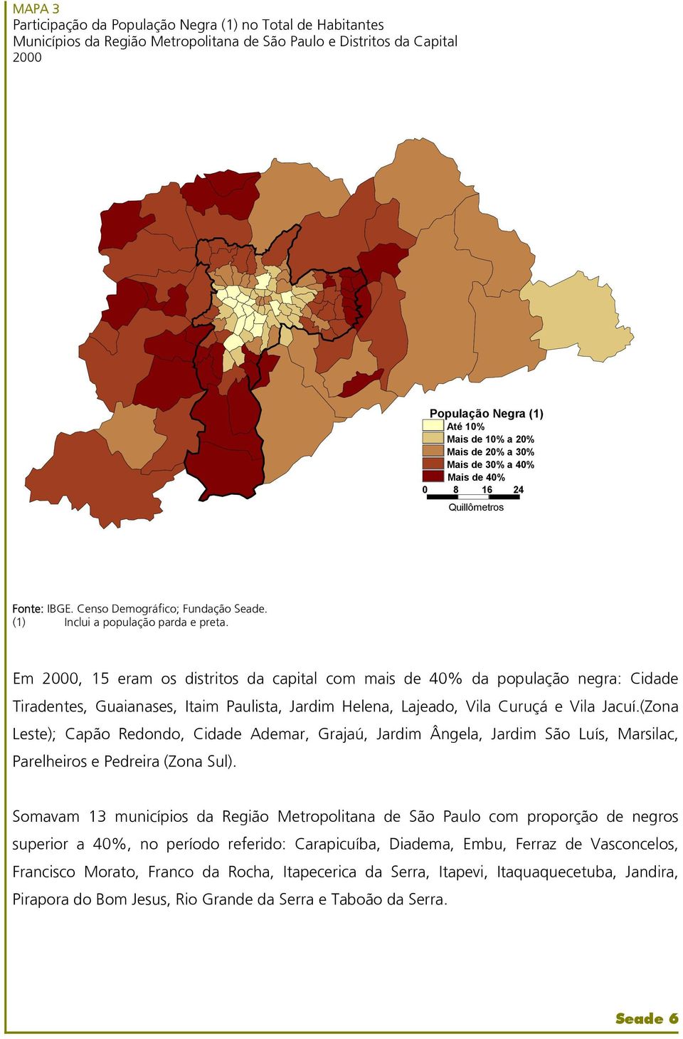 Em comparação às informações censitárias de 1991, o aumento foi registrado entre as pessoas que se declararam de raça/cor parda e preta.