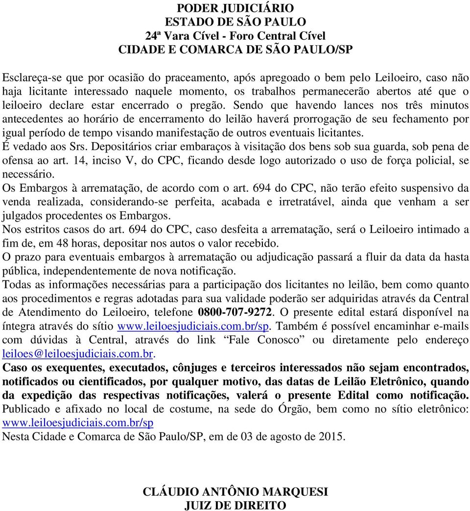 Sendo que havendo lances nos três minutos antecedentes ao horário de encerramento do leilão haverá prorrogação de seu fechamento por igual período de tempo visando manifestação de outros eventuais