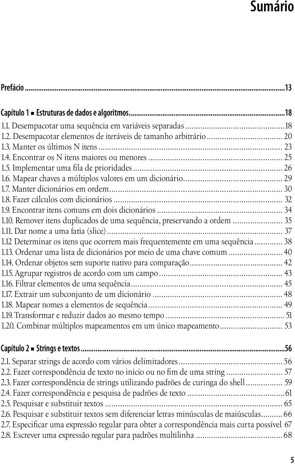 Manter dicionários em ordem... 30 1.8. Fazer cálculos com dicionários... 32 1.9. Encontrar itens comuns em dois dicionários... 34 1.10. Remover itens duplicados de uma sequência, preservando a ordem.