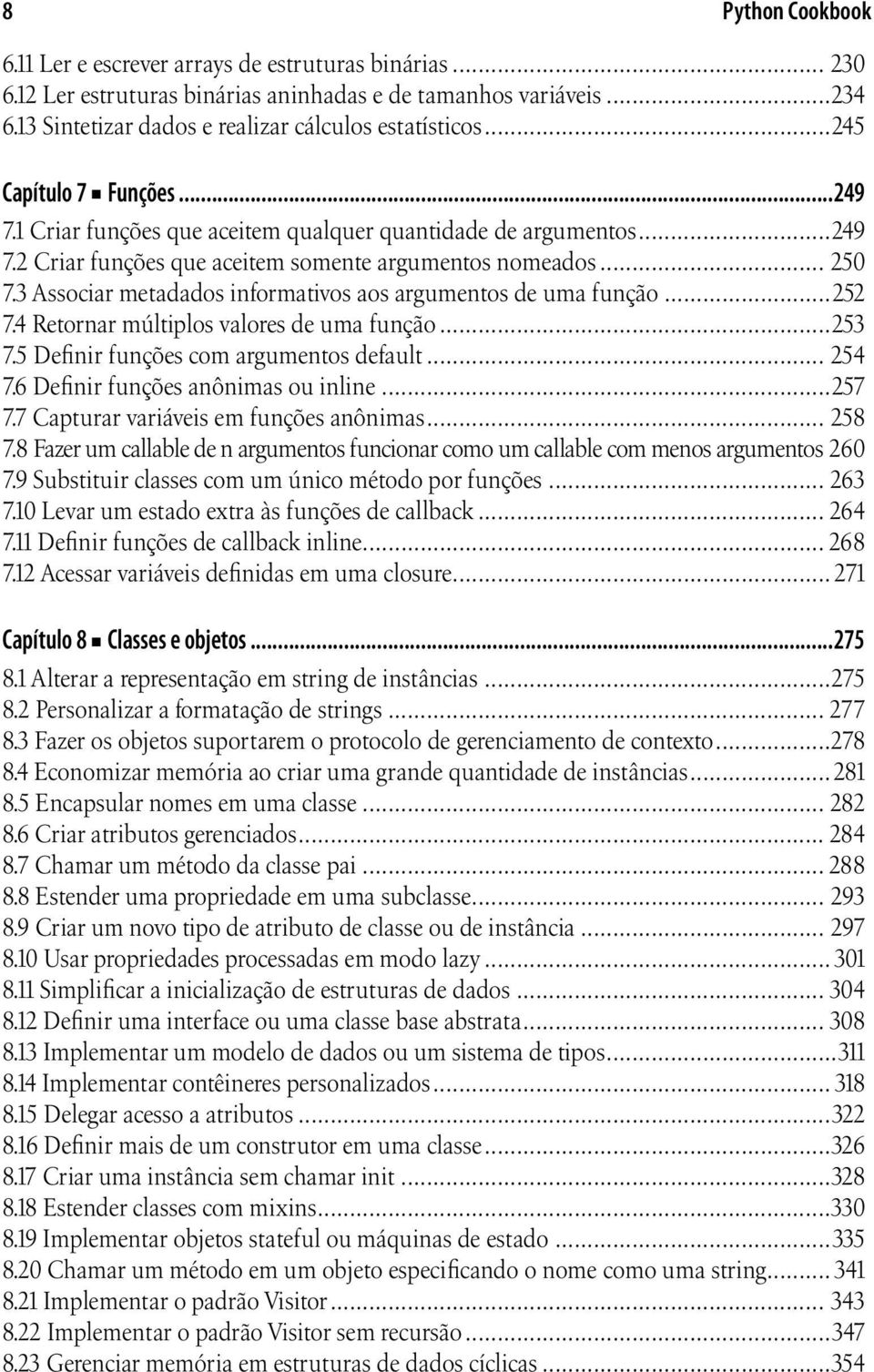 3 Associar metadados informativos aos argumentos de uma função...252 7.4 Retornar múltiplos valores de uma função...253 7.5 Definir funções com argumentos default... 254 7.