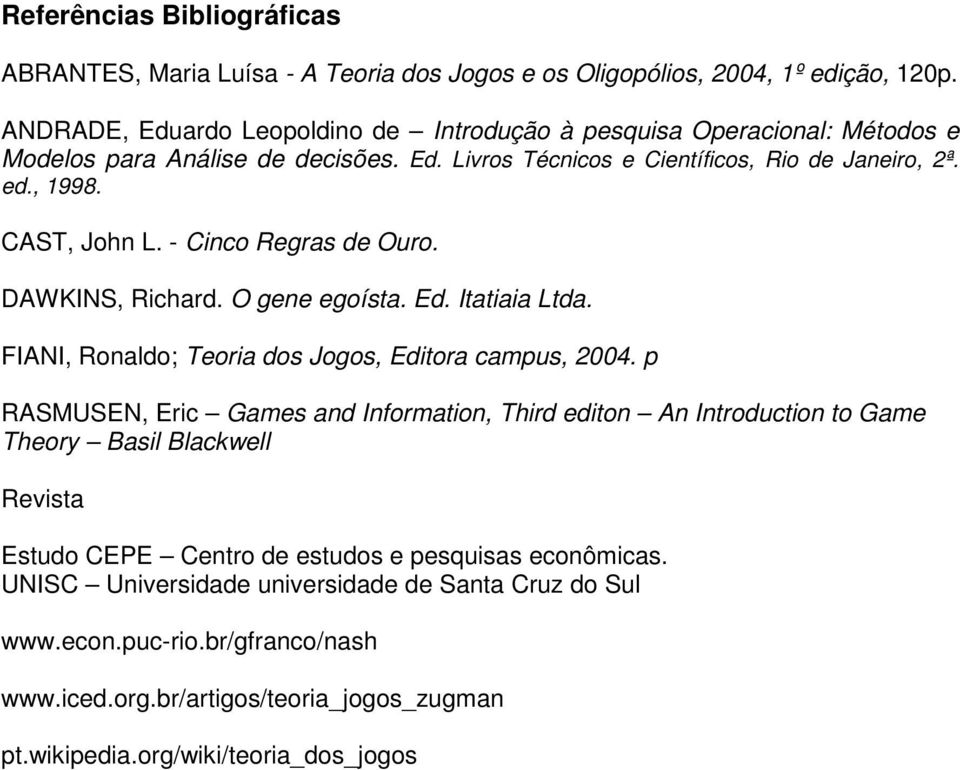 - Cinco Regras de Ouro. DAWKINS, Richard. O gene egoísta. Ed. Itatiaia Ltda. FIANI, Ronaldo; Teoria dos Jogos, Editora campus, 2004.