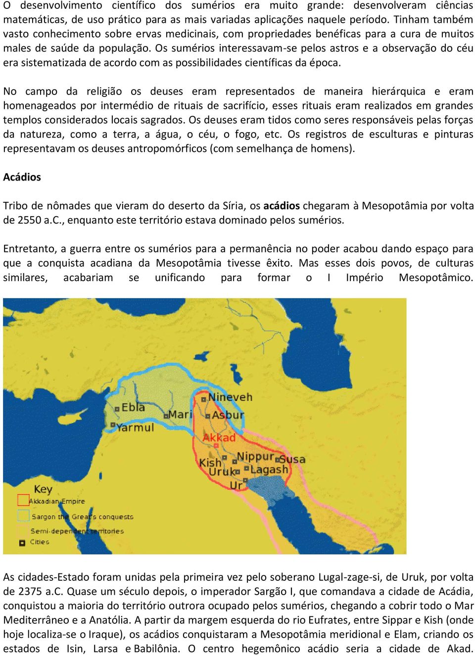 Os sumérios interessavam-se pelos astros e a observação do céu era sistematizada de acordo com as possibilidades científicas da época.