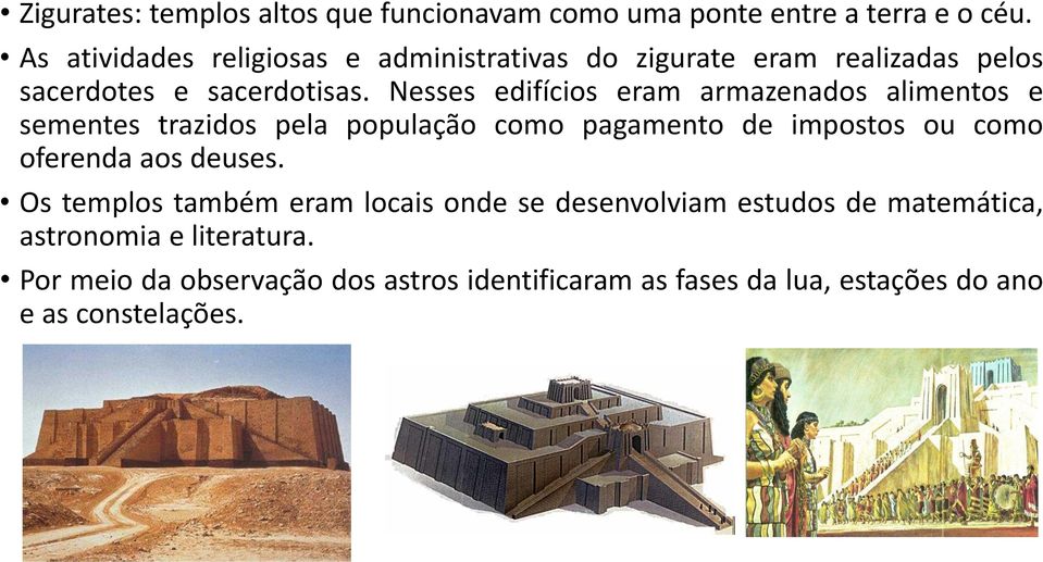 Nesses edifícios eram armazenados alimentos e sementes trazidos pela população como pagamento de impostos ou como oferenda aos