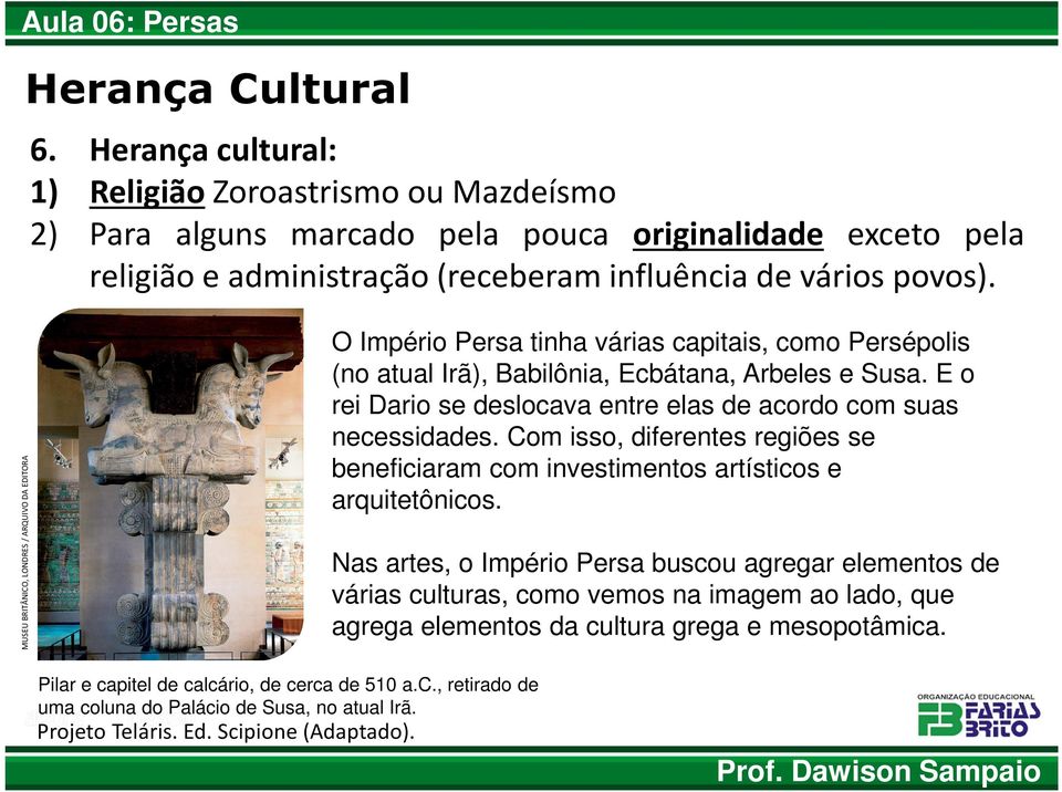 E o rei Dario se deslocava entre elas de acordo com suas necessidades. Com isso, diferentes regiões se beneficiaram com investimentos artísticos e arquitetônicos.