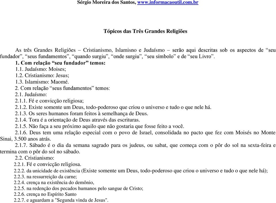 1.2. Existe somente um Deus, todo-poderoso que criou o universo e tudo o que nele há. 2.1.3. Os seres humanos foram feitos à semelhança de Deus. 2.1.4.