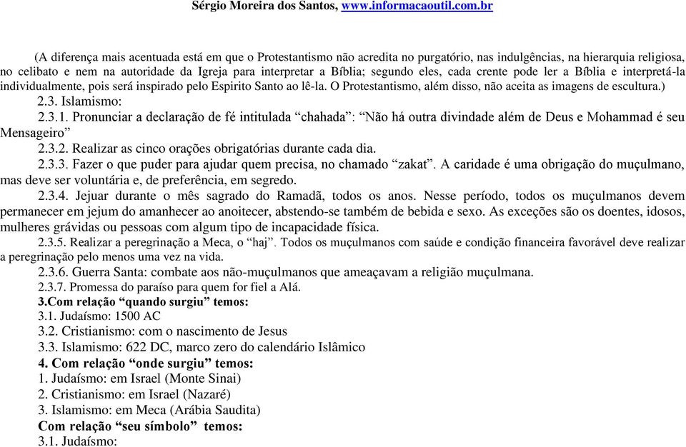 Islamismo: 2.3.1. Pronunciar a declaração de fé intitulada chahada : Não há outra divindade além de Deus e Mohammad é seu Mensageiro 2.3.2. Realizar as cinco orações obrigatórias durante cada dia. 2.3.3. Fazer o que puder para ajudar quem precisa, no chamado zakat.