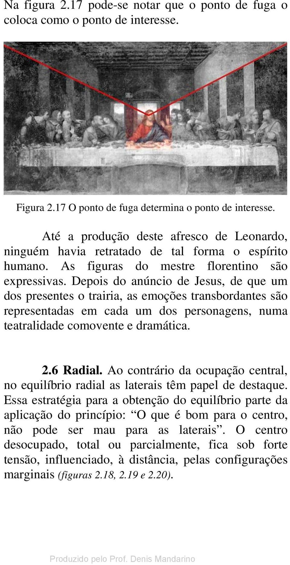 Depois do anúncio de Jesus, de que um dos presentes o trairia, as emoções transbordantes são representadas em cada um dos personagens, numa teatralidade comovente e dramática. 2.6 Radial.