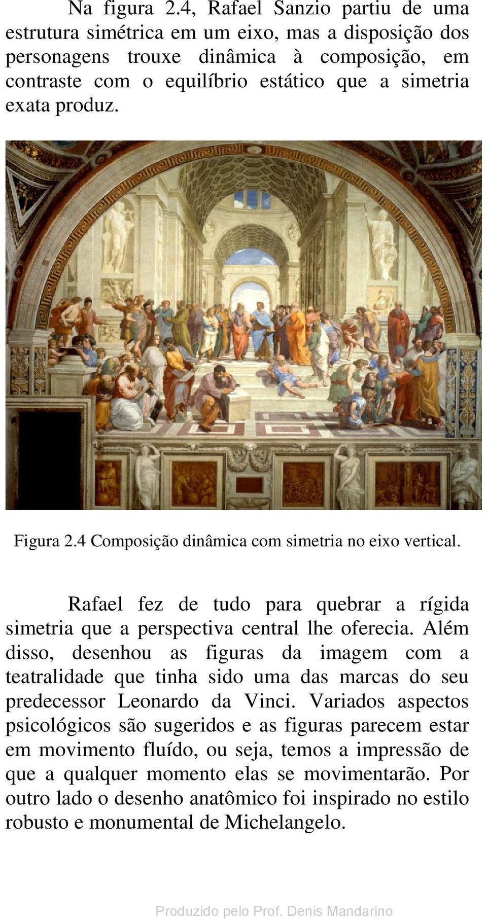produz. Figura 2.4 Composição dinâmica com simetria no eixo vertical. Rafael fez de tudo para quebrar a rígida simetria que a perspectiva central lhe oferecia.