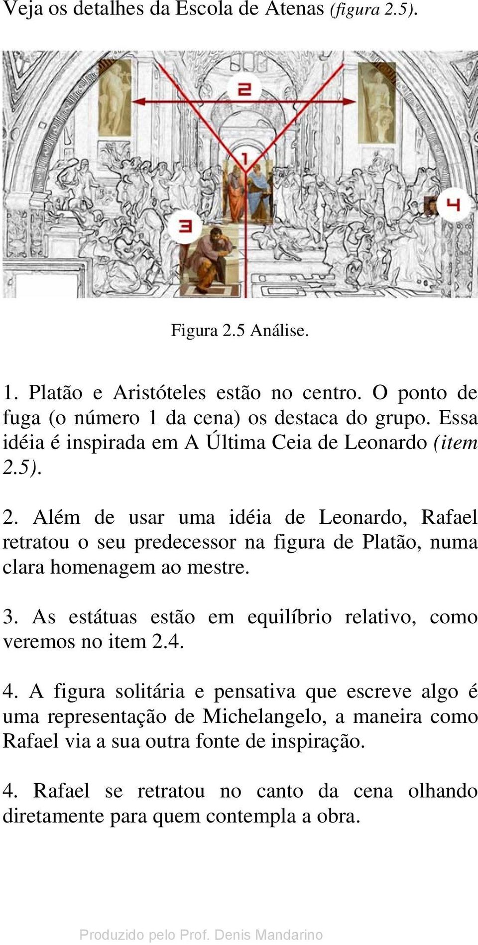 5). 2. Além de usar uma idéia de Leonardo, Rafael retratou o seu predecessor na figura de Platão, numa clara homenagem ao mestre. 3.