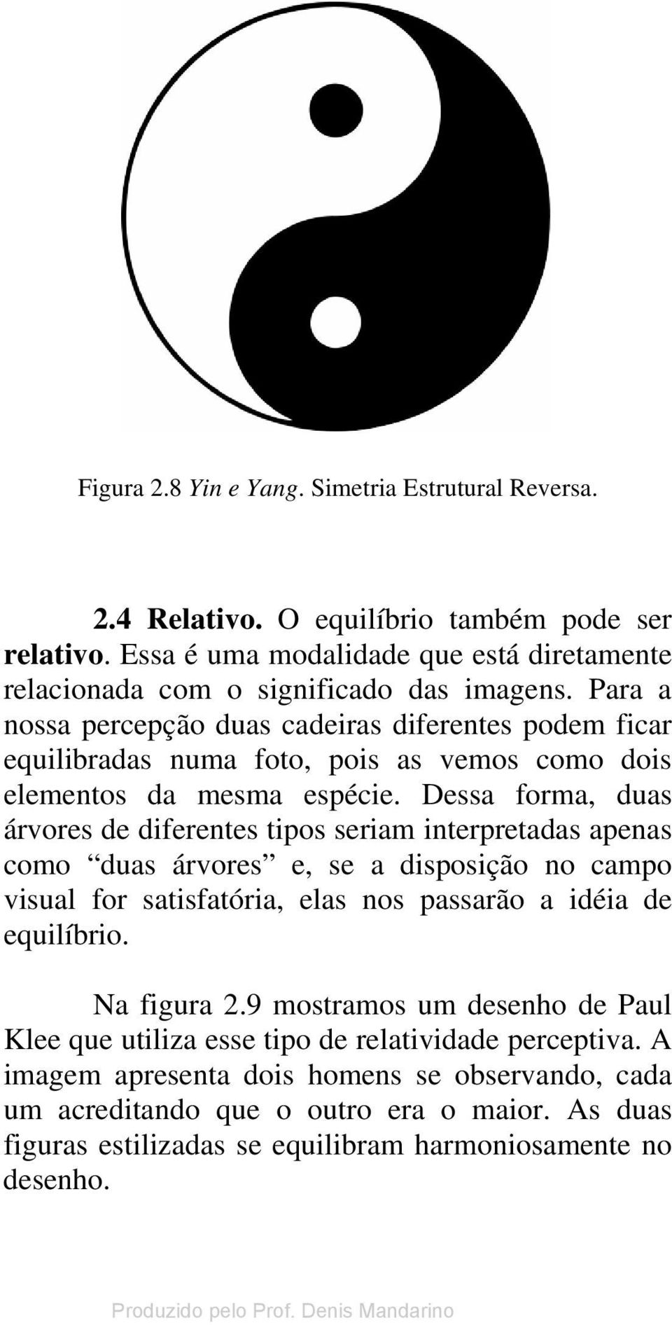 Dessa forma, duas árvores de diferentes tipos seriam interpretadas apenas como duas árvores e, se a disposição no campo visual for satisfatória, elas nos passarão a idéia de equilíbrio.