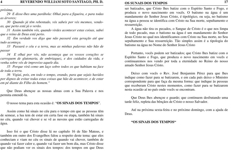 33 Passará o céu e a terra, mas as minhas palavras não hão de passar 34 E olhai por vós, não aconteça que os vossos corações se carreguem de glutonaria, de embriaguez, e dos cuidados da vida, e venha