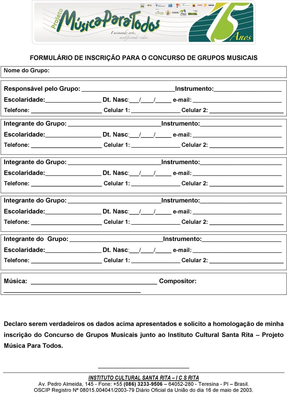 Grupo: Instrumento: Música: Compositor: Declaro serem verdadeiros os dados acima apresentados e solicito a