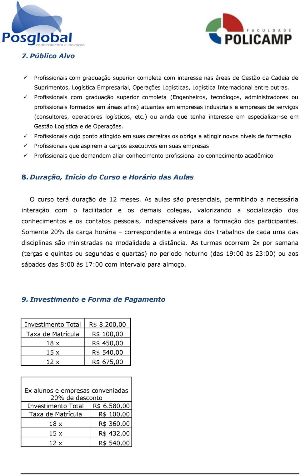 Profissionais com graduação superior completa (Engenheiros, tecnólogos, administradores ou profissionais formados em áreas afins) atuantes em empresas industriais e empresas de serviços (consultores,