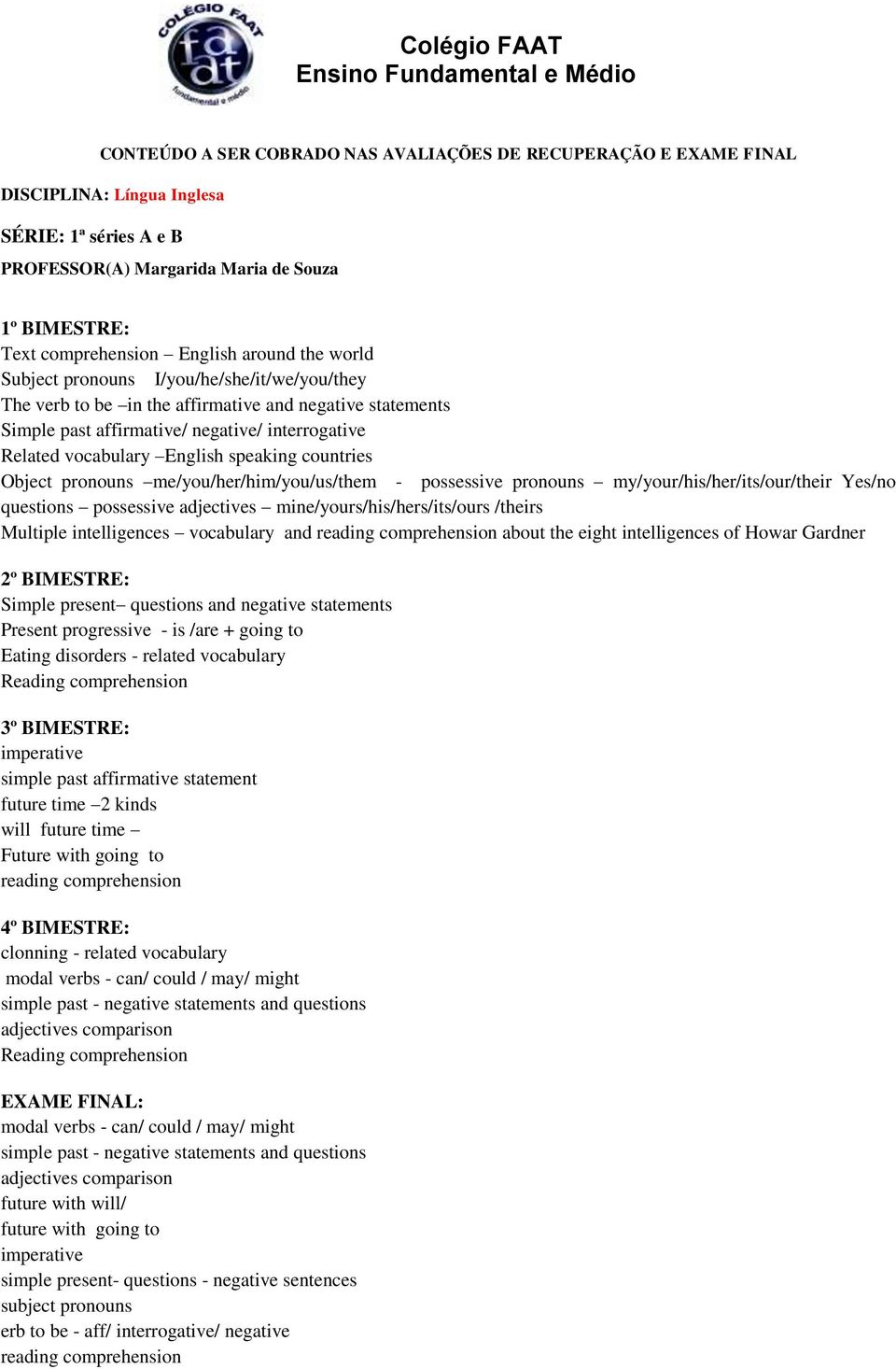 my/your/his/her/its/our/their Yes/no questions possessive adjectives mine/yours/his/hers/its/ours /theirs Multiple intelligences vocabulary and reading comprehension about the eight intelligences of