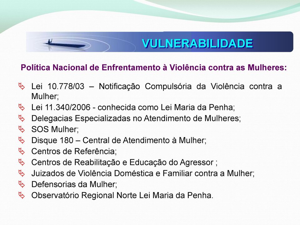 340/2006 - conhecida como Lei Maria da Penha; Delegacias Especializadas no Atendimento de Mulheres; SOS Mulher; Disque 180
