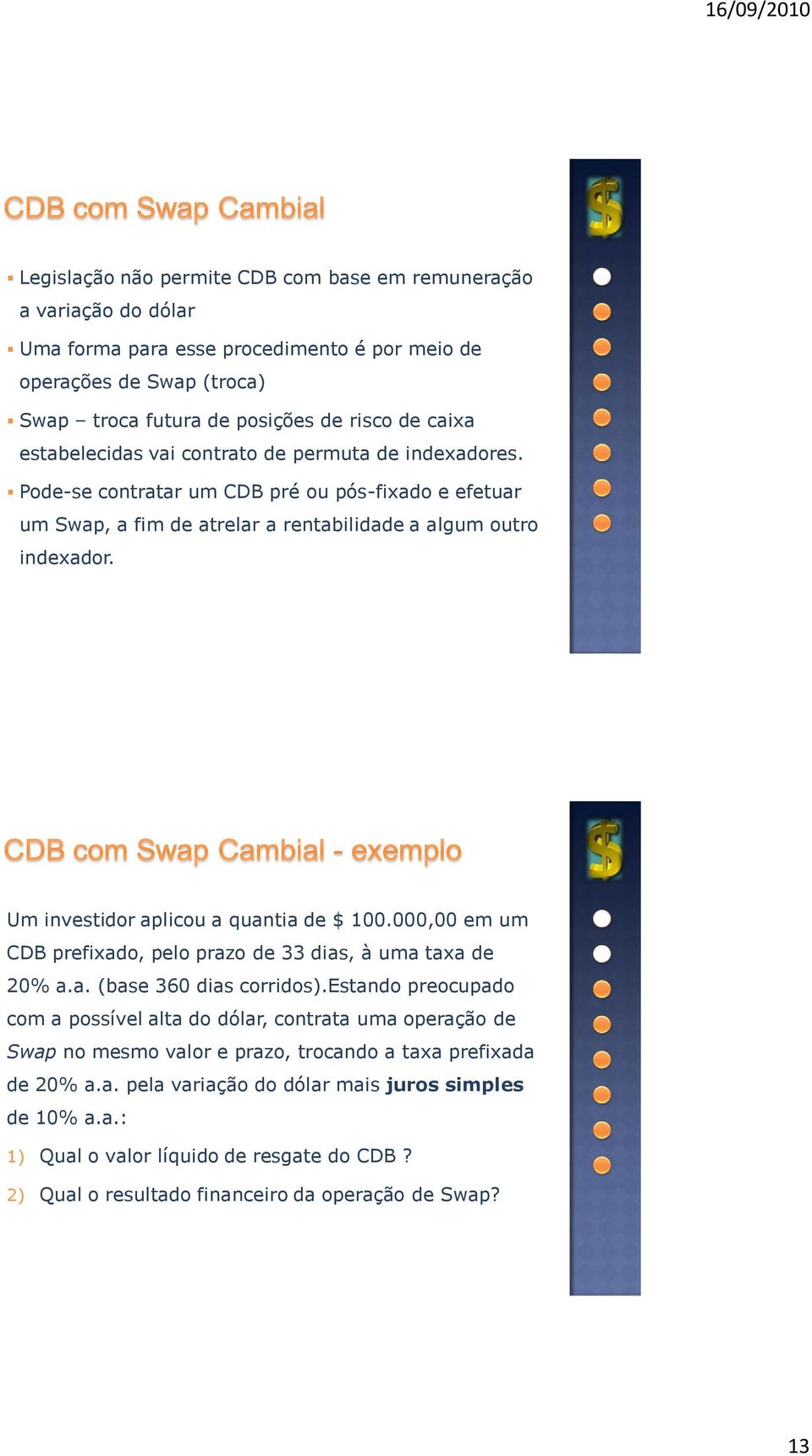 Um investidor aplicou a quantia de $ 100.000,00 em um CDB prefixado, pelo prazo de 33 dias, à uma taxa de 20% a.a. (base 360 dias corridos).