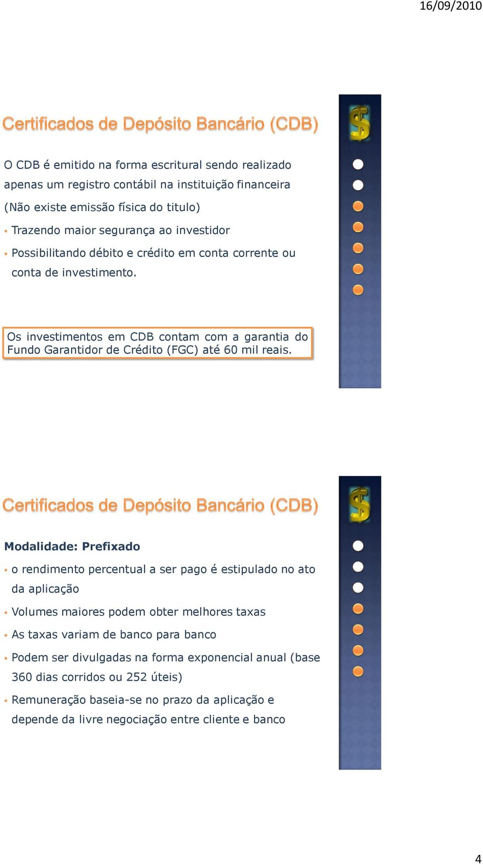 Os investimentos em CDB contam com a garantia do Fundo Garantidor de Crédito (FGC) até 60 mil reais.