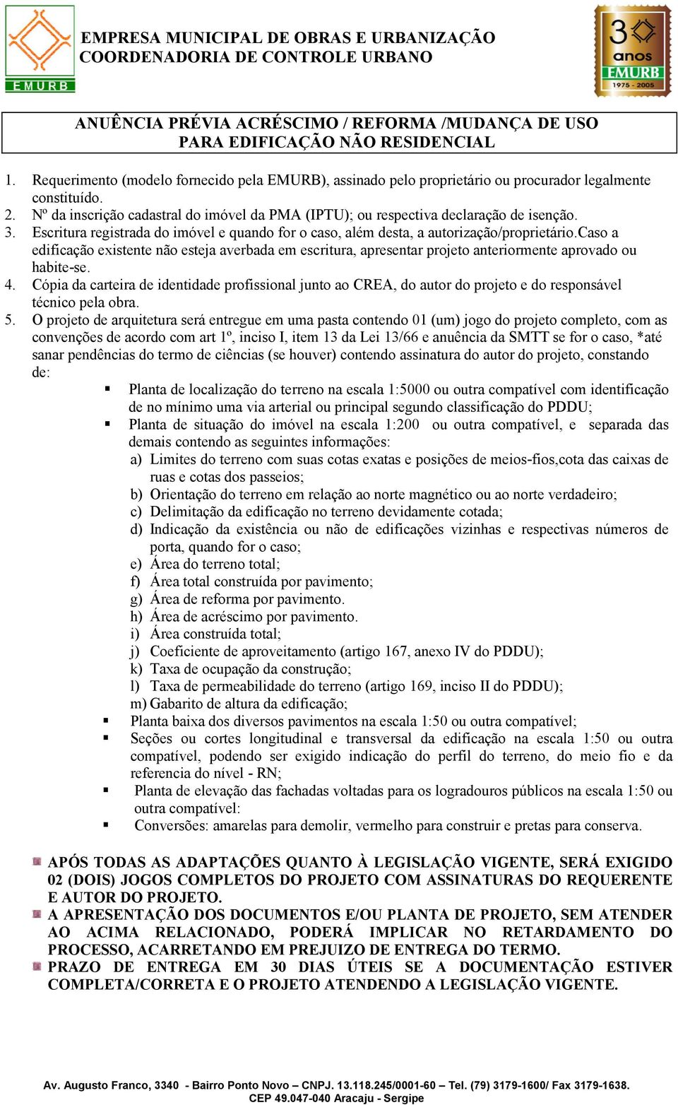 caso a edificação existente não esteja averbada em escritura, apresentar projeto anteriormente aprovado ou habite-se. 4.