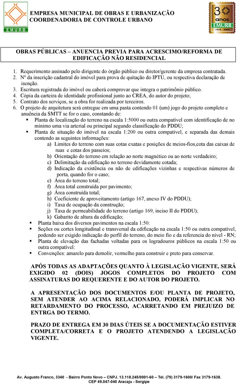 Cópia da carteira de identidade profissional junto ao CREA, do autor do projeto; 5. Contrato dos serviços, se a obra for realizada por terceiros. 6.