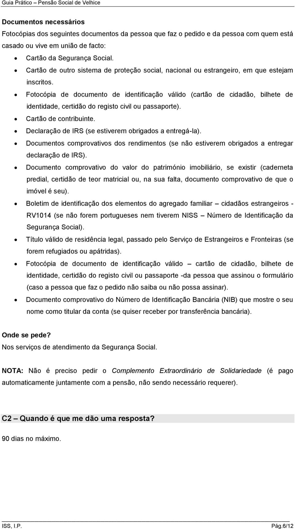 Fotocópia de documento de identificação válido (cartão de cidadão, bilhete de identidade, certidão do registo civil ou passaporte). Cartão de contribuinte.