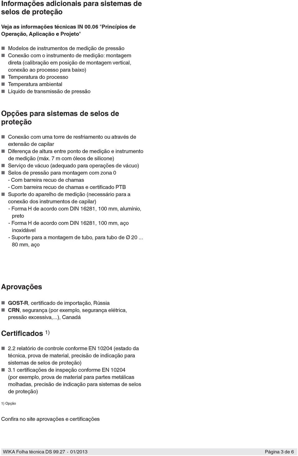 conexão ao processo para baixo) Temperatura do processo Temperatura ambiental Líquido de transmissão de pressão Opções para sistemas de selos de proteção Conexão com uma torre de resfriamento ou