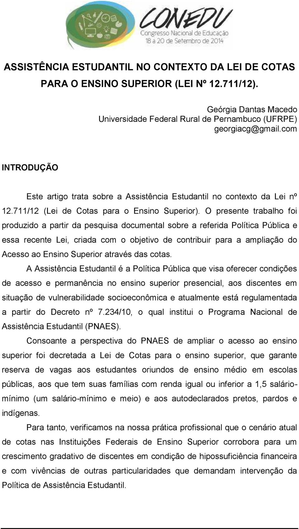 O presente trabalho foi produzido a partir da pesquisa documental sobre a referida Política Pública e essa recente Lei, criada com o objetivo de contribuir para a ampliação do Acesso ao Ensino