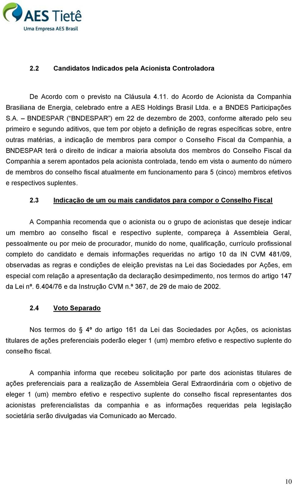 BNDESPAR ( BNDESPAR ) em 22 de dezembro de 2003, conforme alterado pelo seu primeiro e segundo aditivos, que tem por objeto a definição de regras específicas sobre, entre outras matérias, a indicação