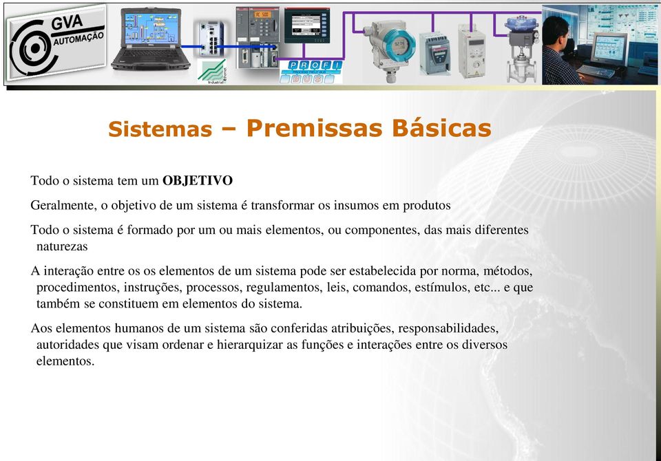 métodos, procedimentos, instruções, processos, regulamentos, leis, comandos, estímulos, etc... e que também se constituem em elementos do sistema.