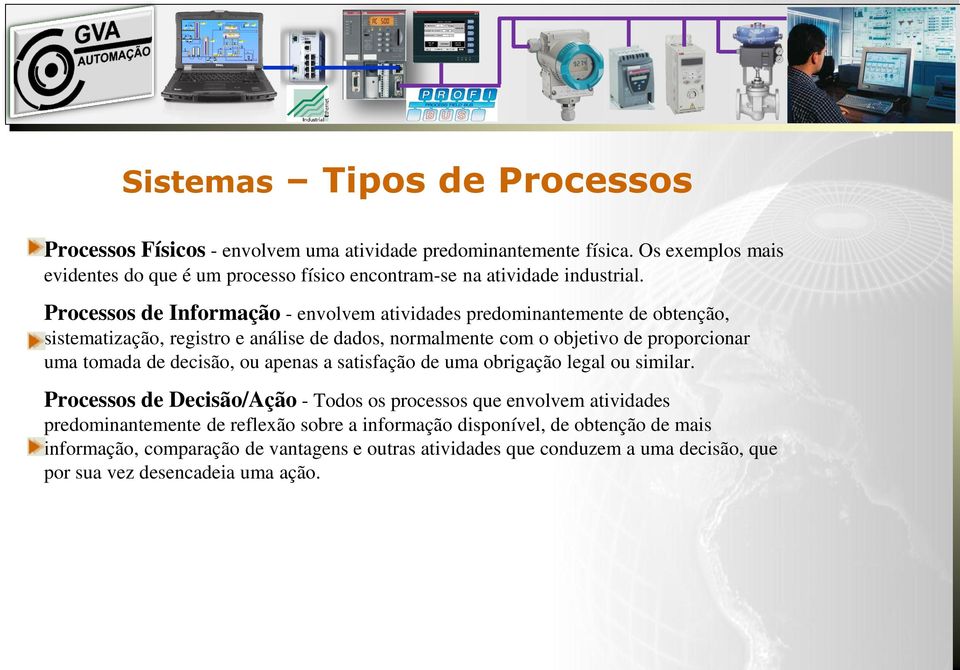 Processos de Informação - envolvem atividades predominantemente de obtenção, sistematização, registro e análise de dados, normalmente com o objetivo de proporcionar uma tomada