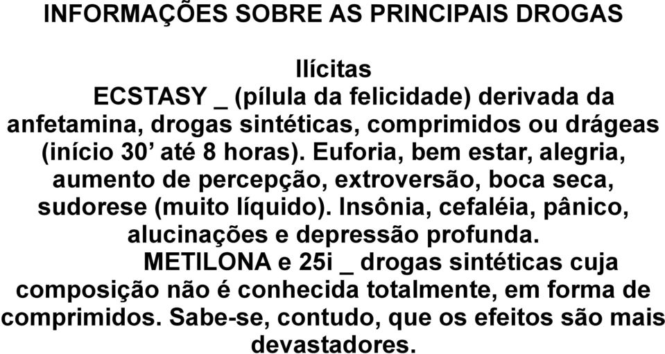 Euforia, bem estar, alegria, aumento de percepção, extroversão, boca seca, sudorese (muito líquido).