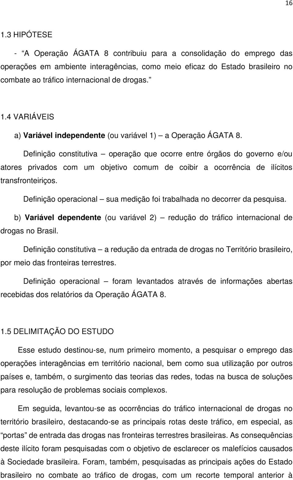 Definição constitutiva operação que ocorre entre órgãos do governo e/ou atores privados com um objetivo comum de coibir a ocorrência de ilícitos transfronteiriços.