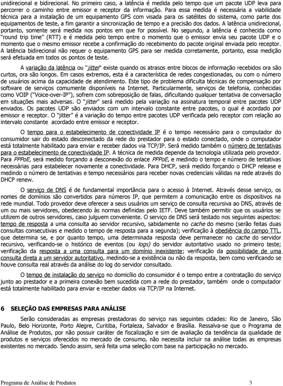 sincronização de tempo e a precisão dos dados. A latência unidirecional, portanto, somente será medida nos pontos em que for possível.