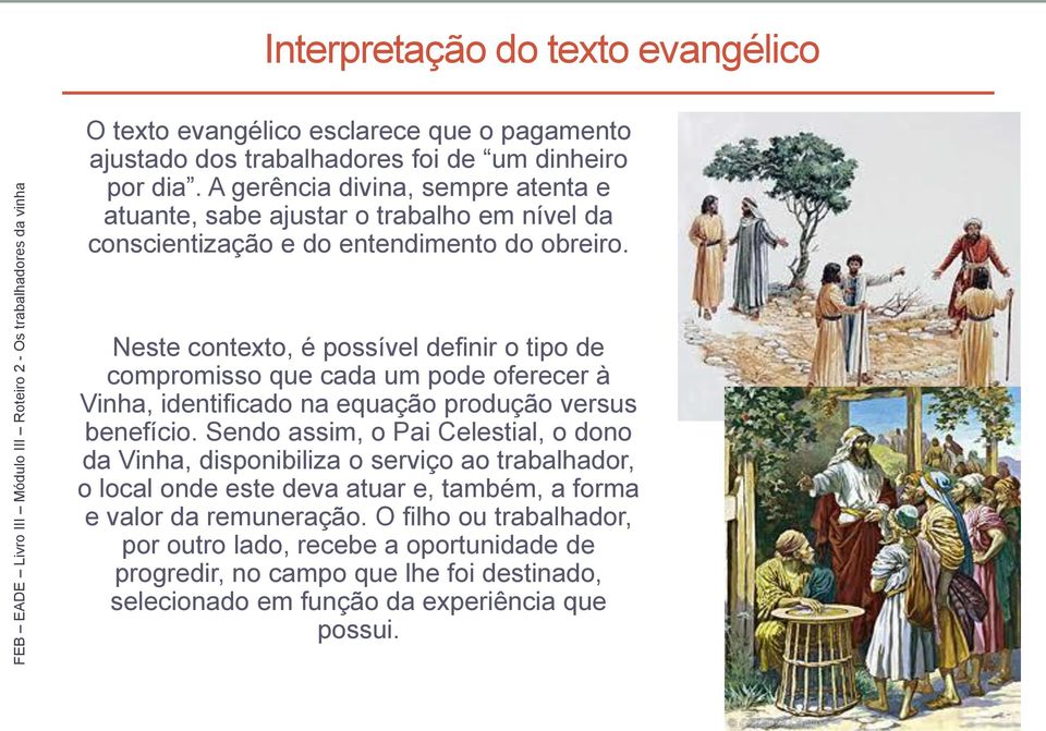 Neste contexto, é possível definir o tipo de compromisso que cada um pode oferecer à Vinha, identificado na equação produção versus benefício.