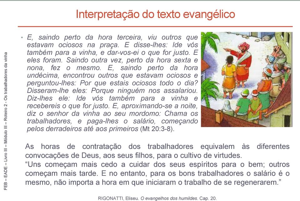 Disseram-lhe eles: Porque ninguém nos assalariou. Diz-lhes ele: Ide vós também para a vinha e recebereis o que for justo.