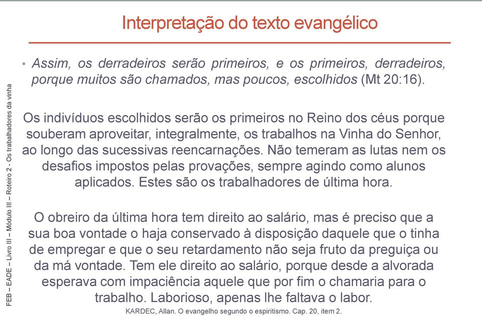 Não temeram as lutas nem os desafios impostos pelas provações, sempre agindo como alunos aplicados. Estes são os trabalhadores de última hora.