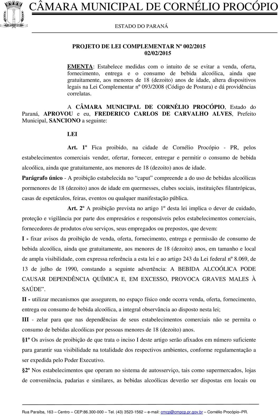 A CÂMARA MUNICIPAL DE CORNÉLIO PROCÓPIO, Estado do Paraná, APROVOU e eu, FREDERICO CARLOS DE CARVALHO ALVES, Prefeito Municipal, SANCIONO a seguinte: LEI Art.