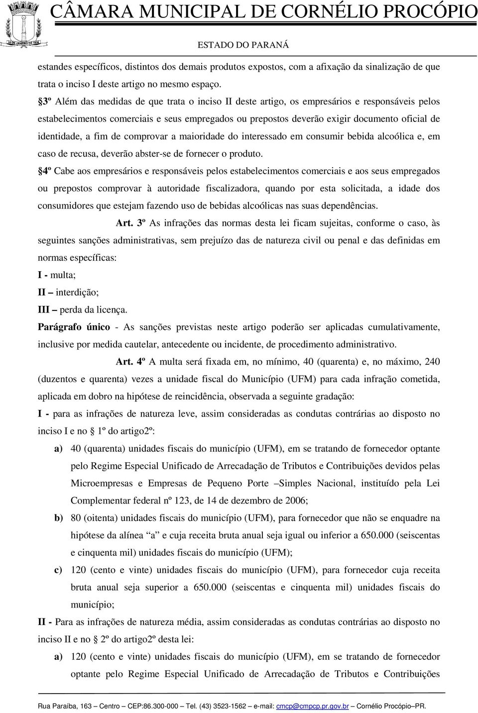 identidade, a fim de comprovar a maioridade do interessado em consumir bebida alcoólica e, em caso de recusa, deverão abster-se de fornecer o produto.