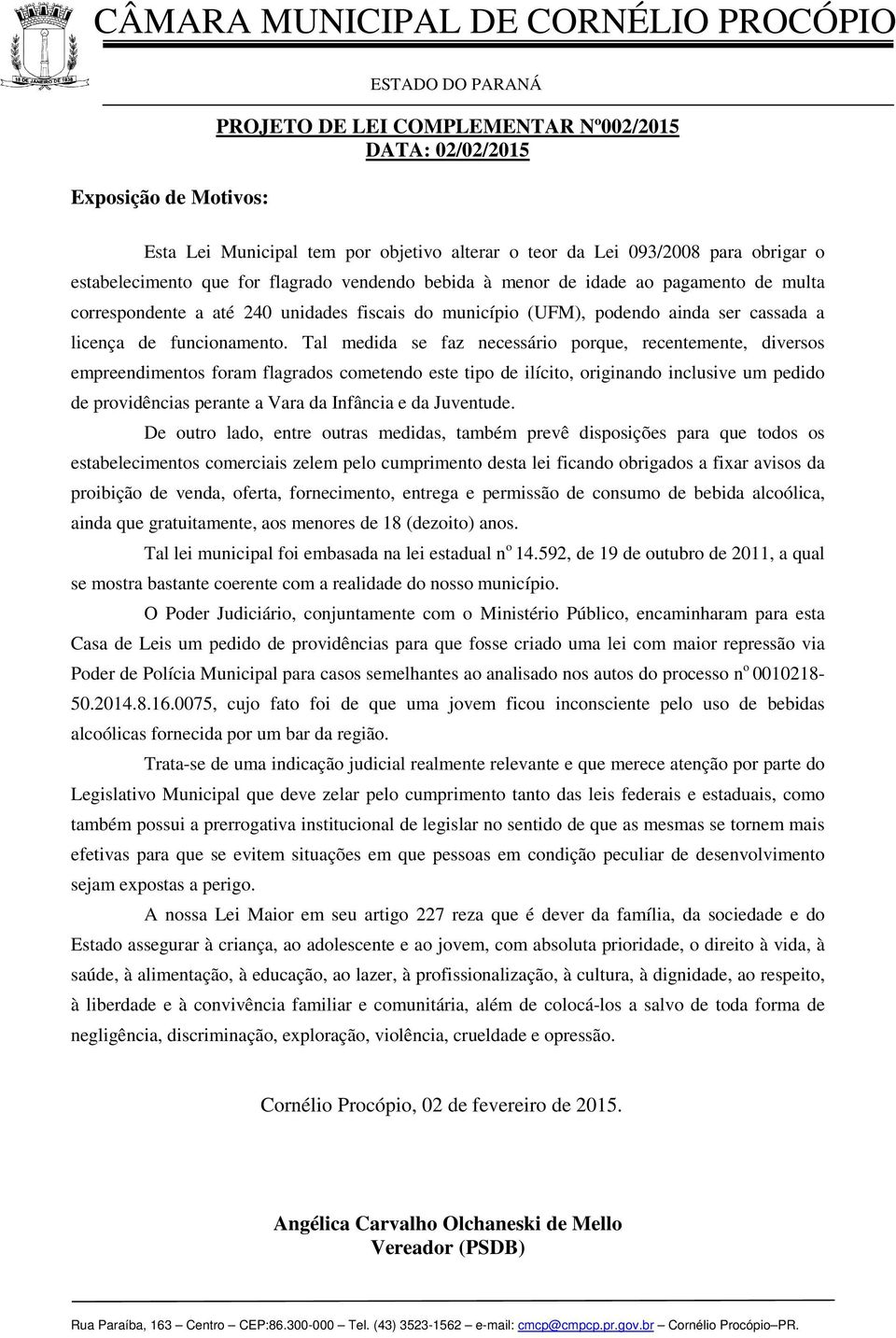 Tal medida se faz necessário porque, recentemente, diversos empreendimentos foram flagrados cometendo este tipo de ilícito, originando inclusive um pedido de providências perante a Vara da Infância e