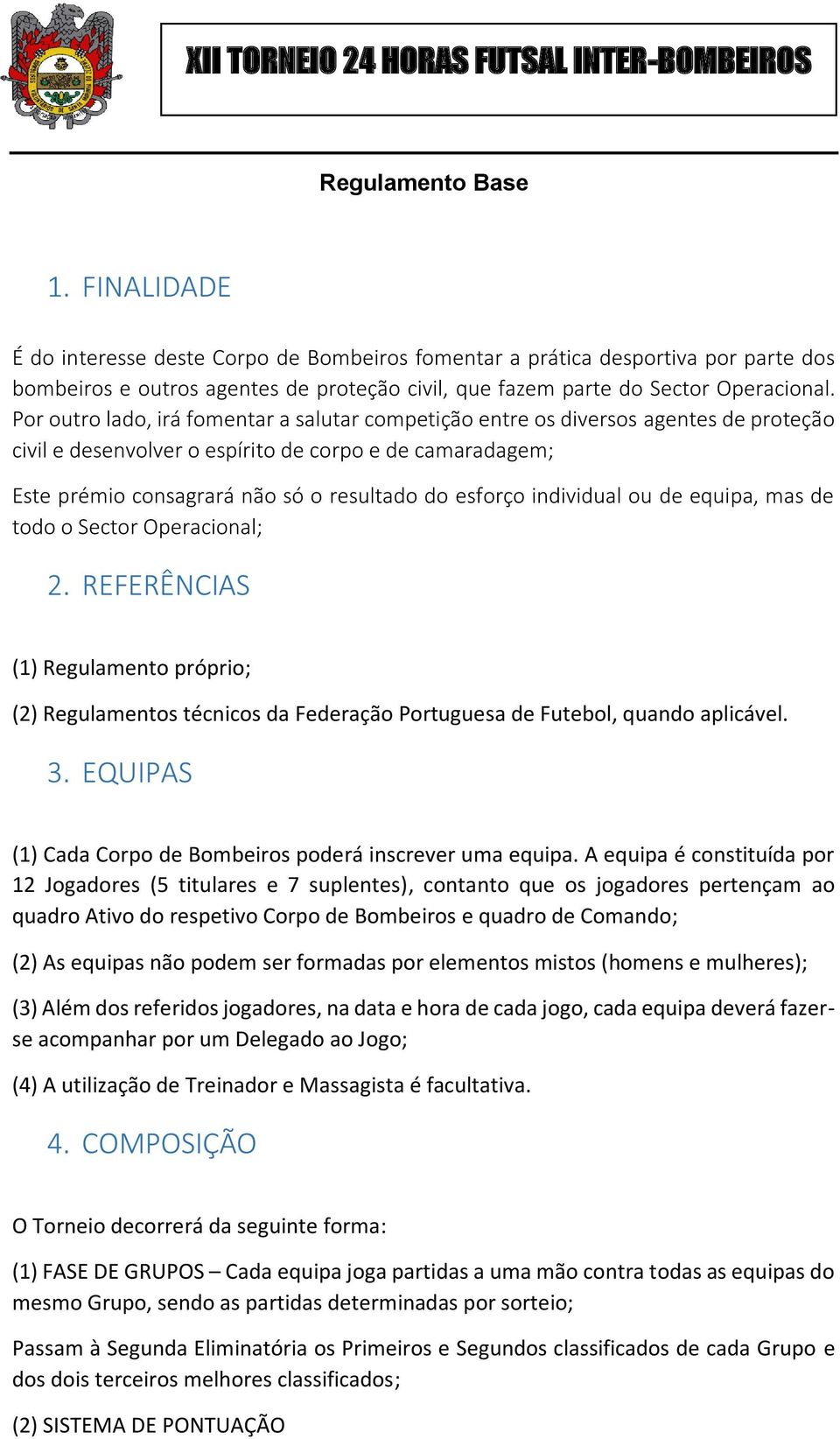 Por outro lado, irá fomentar a salutar competição entre os diversos agentes de proteção civil e desenvolver o espírito de corpo e de camaradagem; Este prémio consagrará não só o resultado do esforço