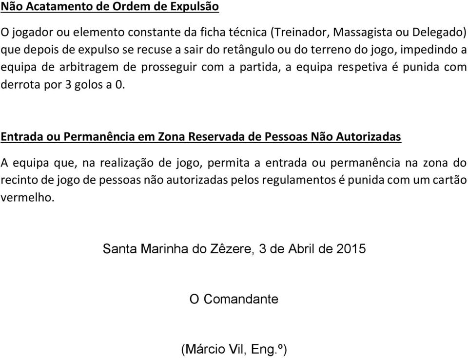 Entrada ou Permanência em Zona Reservada de Pessoas Não Autorizadas A equipa que, na realização de jogo, permita a entrada ou permanência na zona do recinto