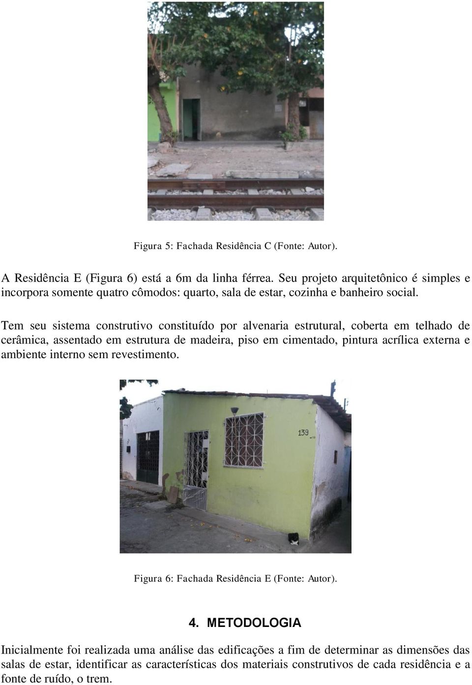 Tem seu sistema construtivo constituído por alvenaria estrutural, coberta em telhado de cerâmica, assentado em estrutura de madeira, piso em cimentado, pintura acrílica externa