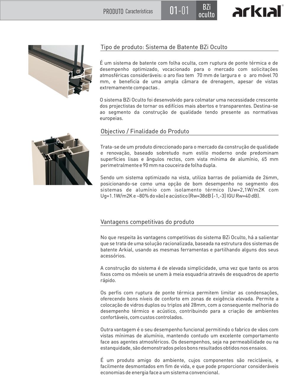 O sistema Oculto foi desenvolvido para colmatar uma necessidade crescente dos projectistas de tornar os edifícios mais abertos e transparentes.