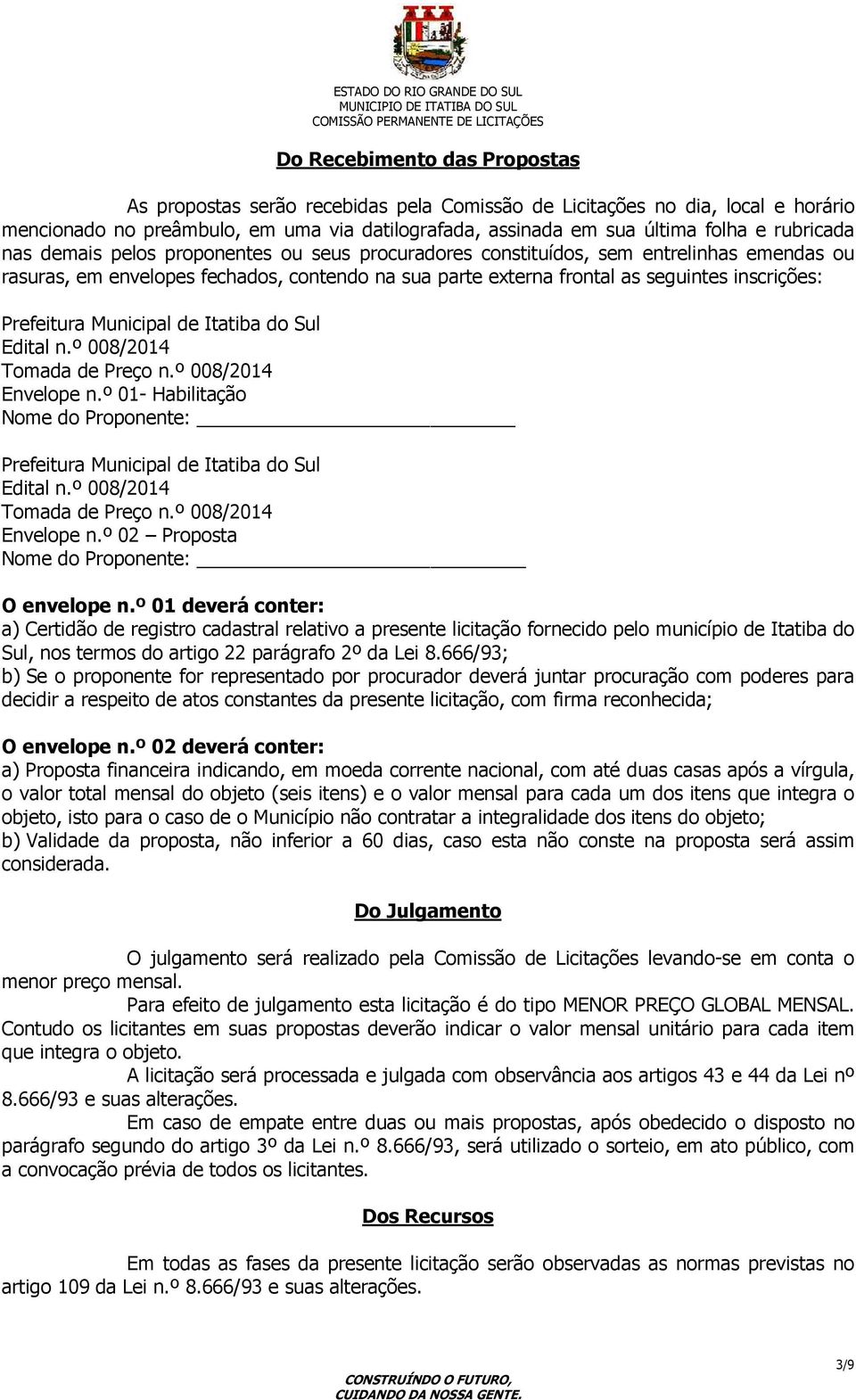 Prefeitura Municipal de Itatiba do Sul Edital n.º 008/2014 Tomada de Preço n.º 008/2014 Envelope n.º 01- Habilitação Nome do Proponente: Prefeitura Municipal de Itatiba do Sul Edital n.