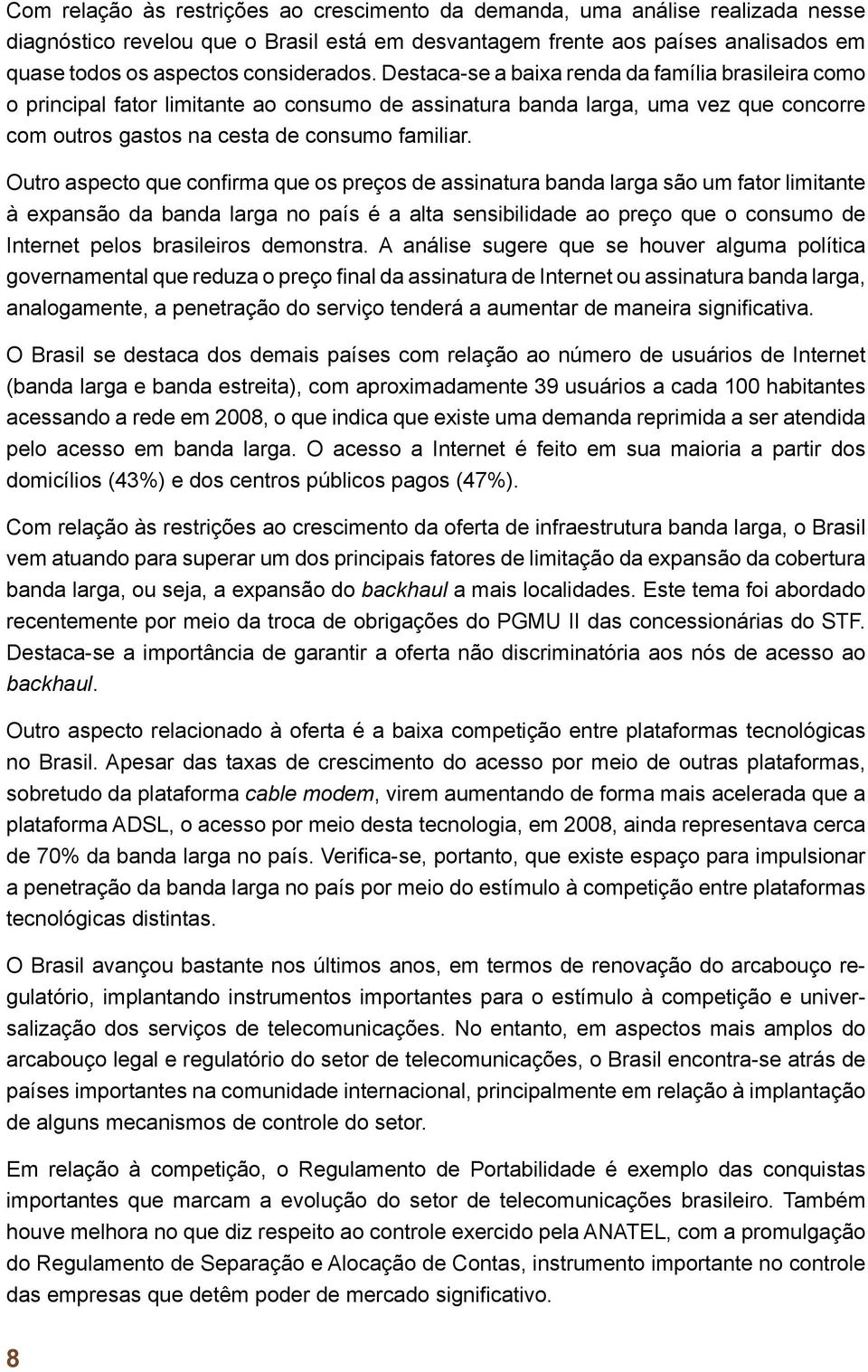 Outr aspect que cnfirma que s preçs de assinatura banda larga sã um fatr limitante à expansã da banda larga n país é a alta sensibilidade a preç que cnsum de Internet pels brasileirs demnstra.