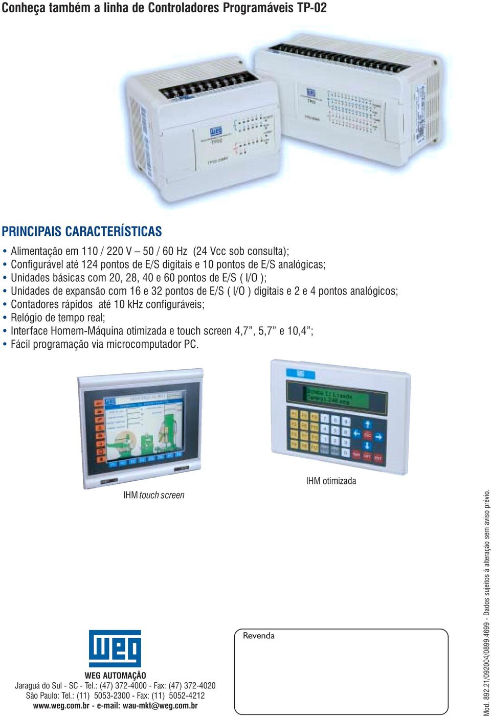 10 khz configuráveis; Relógio de tempo real; Interface Homem-Máquina otimizada e touch screen 4,7, 5,7 e 10,4 ; ácil programação via microcomputador PC.