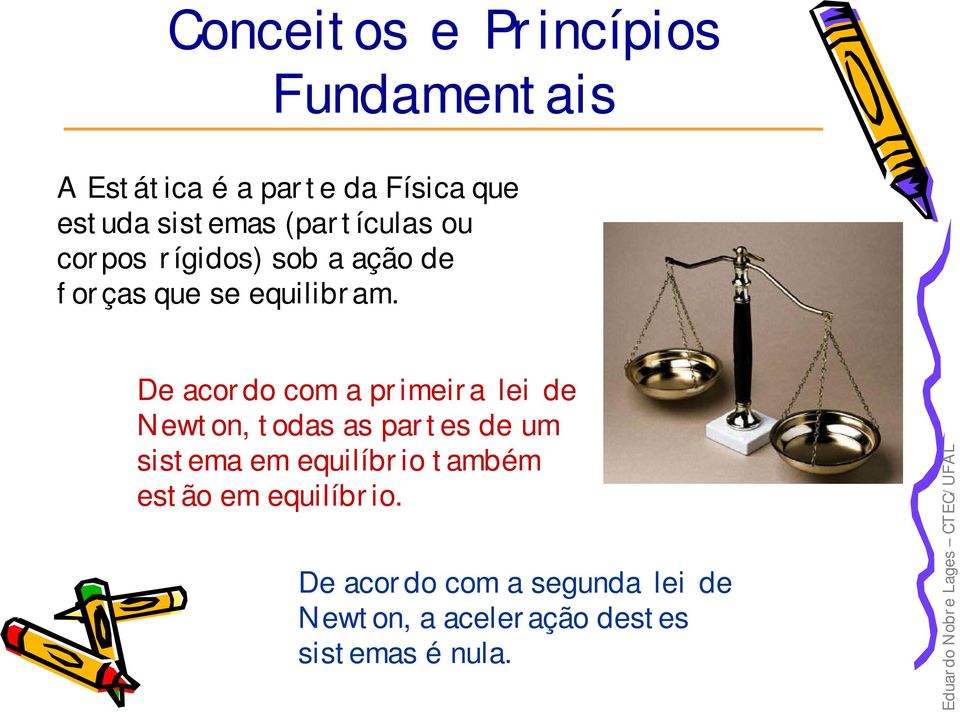 De acordo com a primeira lei de Newton, todas as partes de um sistema em