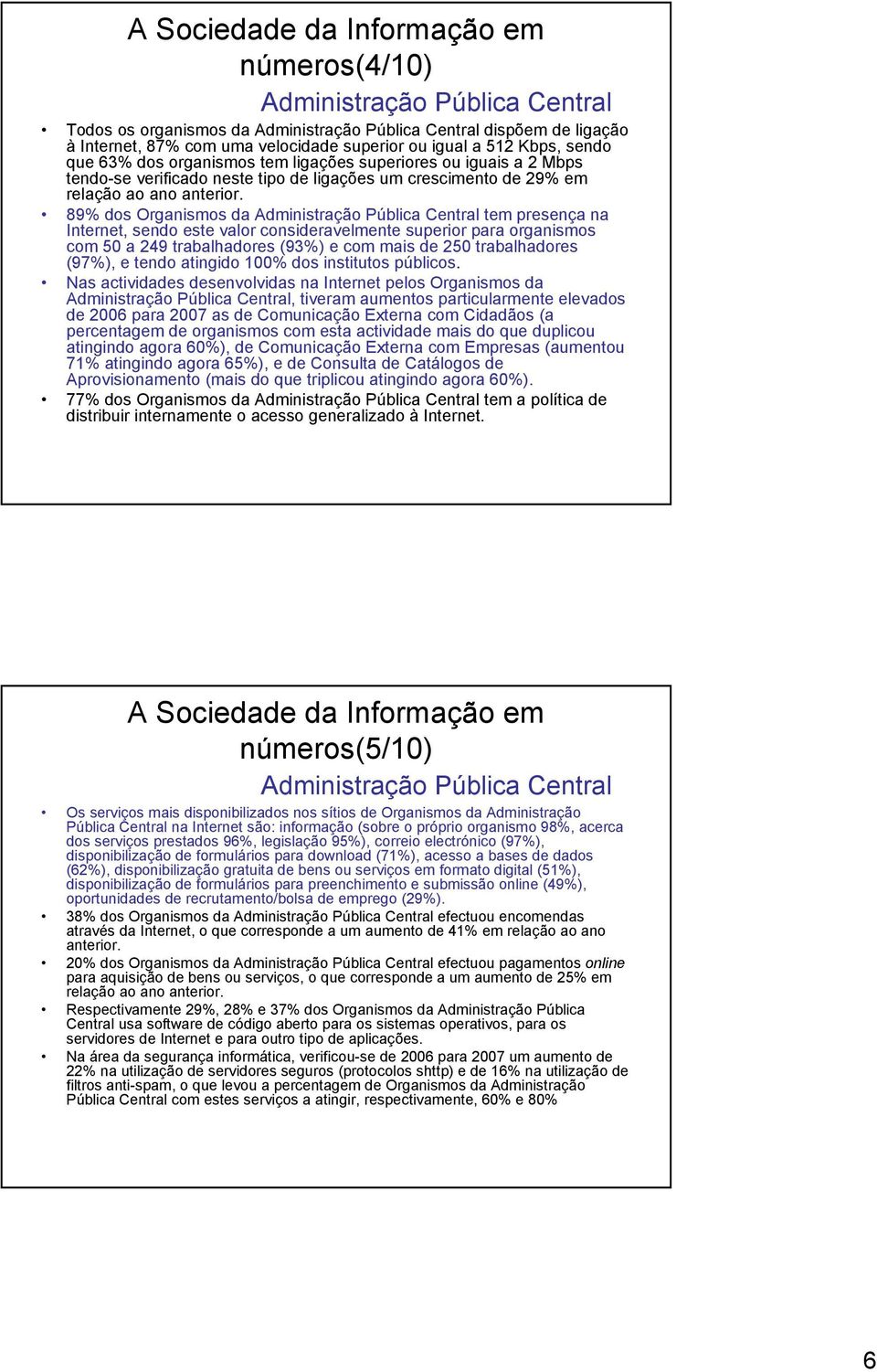 89% dos Organismos da Administração Pública Central tem presença na Internet, sendo este valor consideravelmente superior para organismos com 50 a 249 trabalhadores (93%) e com mais de 250