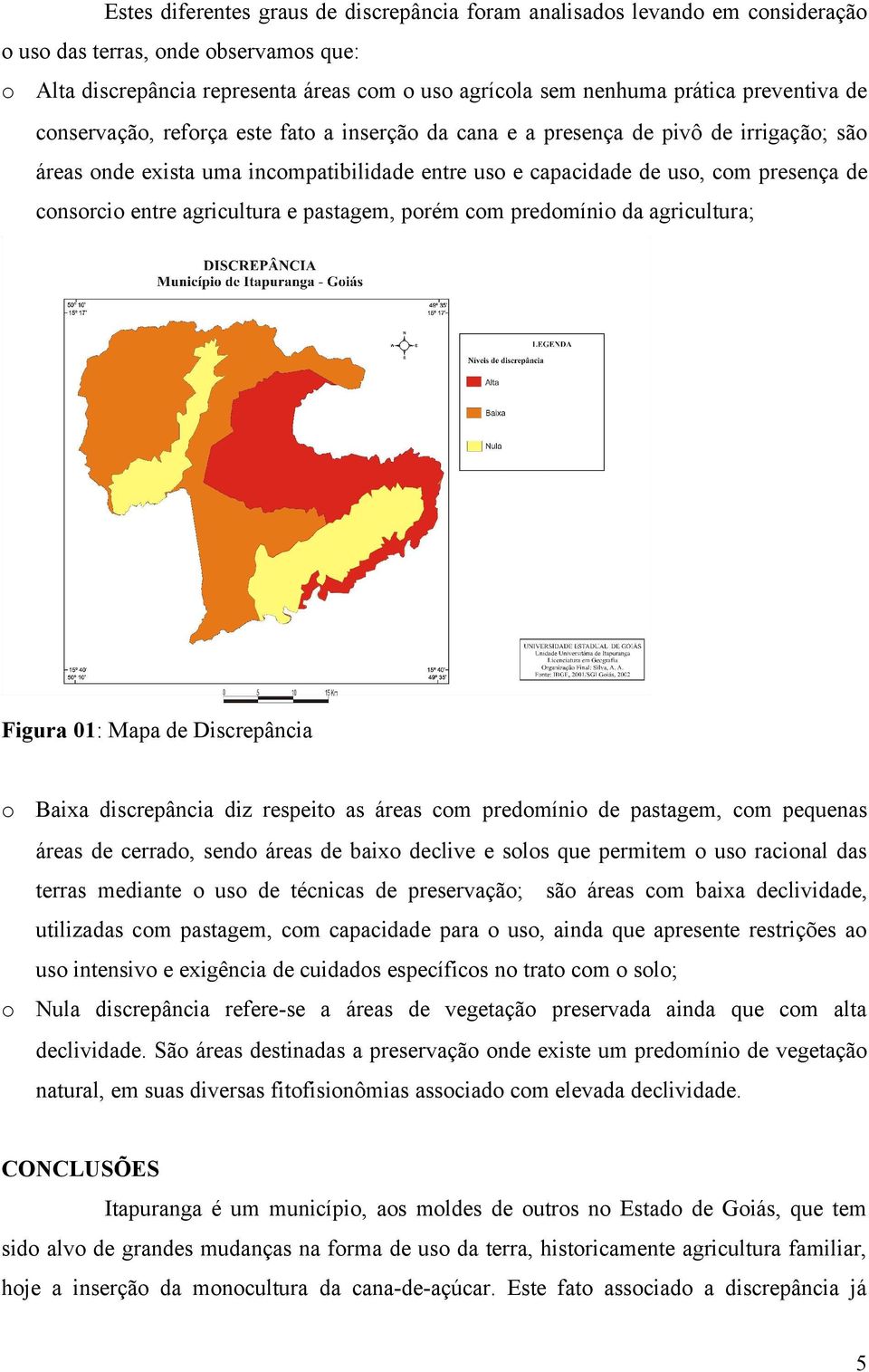 entre agricultura e pastagem, porém com predomínio da agricultura; Figura 01: Mapa de Discrepância o o Baixa discrepância diz respeito as áreas com predomínio de pastagem, com pequenas áreas de